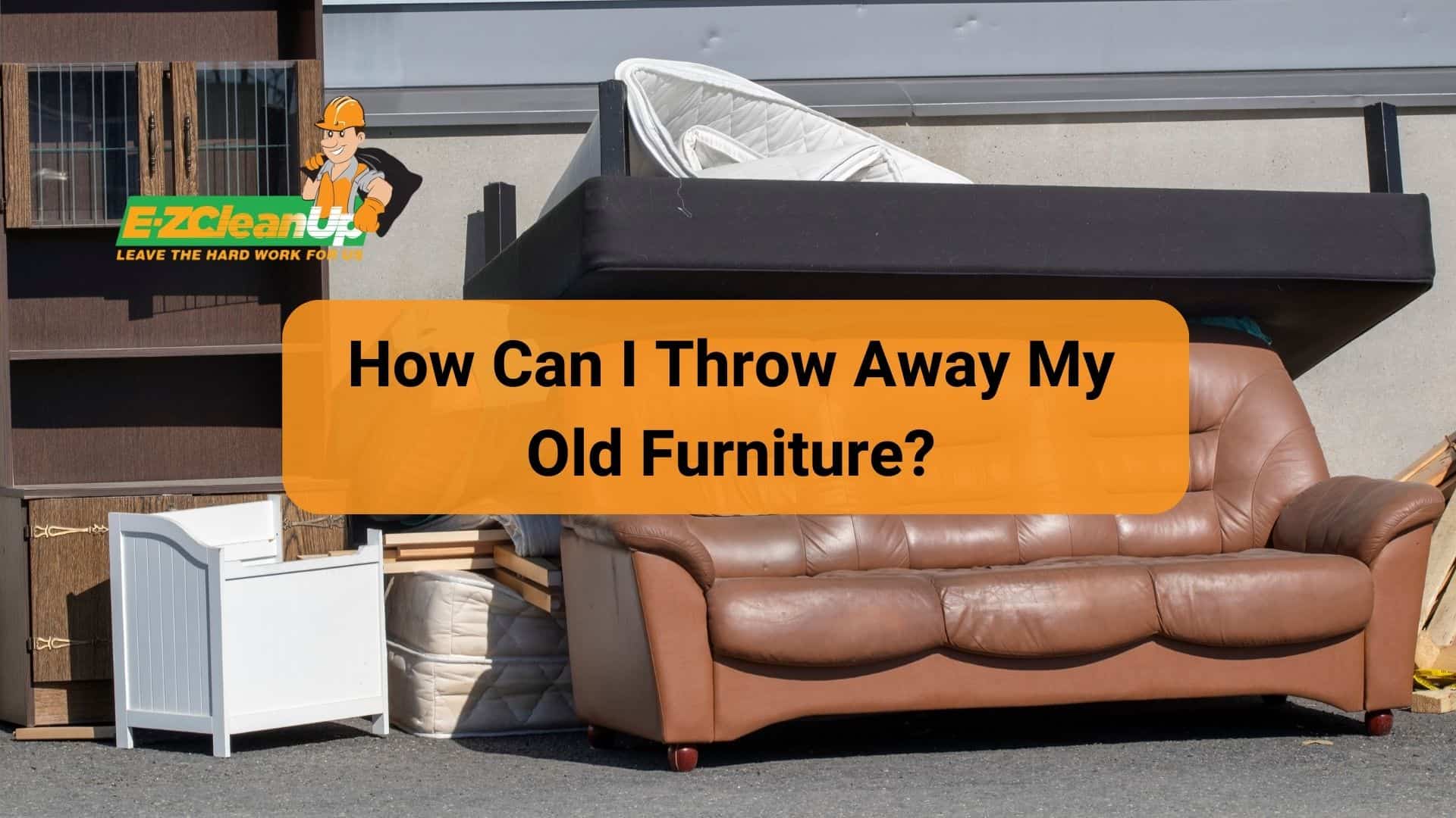 How Can I Throw Away My Old Furniture