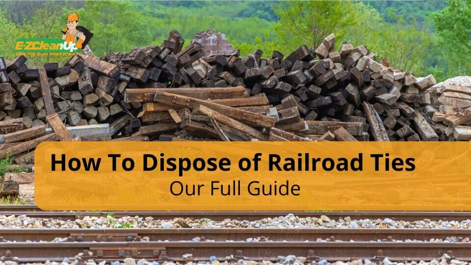 How To Dispose of Railroad Ties 🛤️ EZ CleanUp