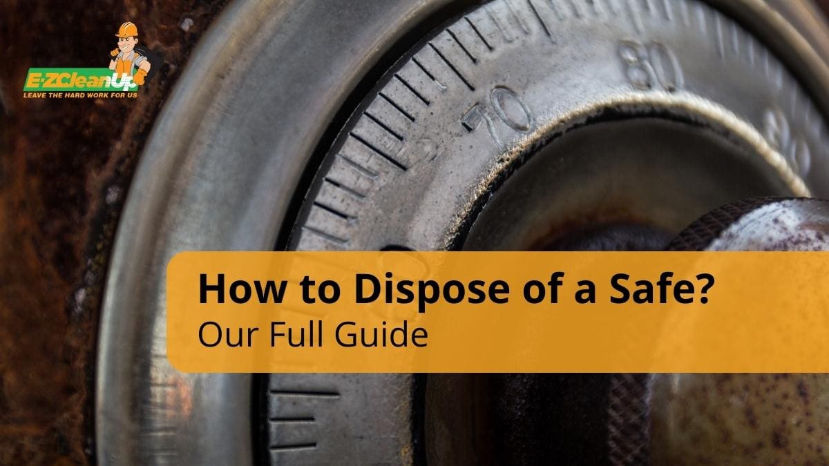 How to Dispose of a Safe? 🔐 EZ CleanUp