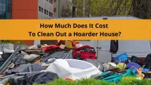 How Much Does It Cost To Clean Out a Hoarder House