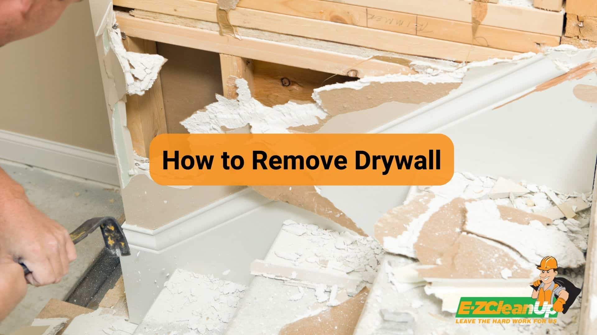 How to Remove Drywall A Detailed Guide 🔨 EZ CleanUp