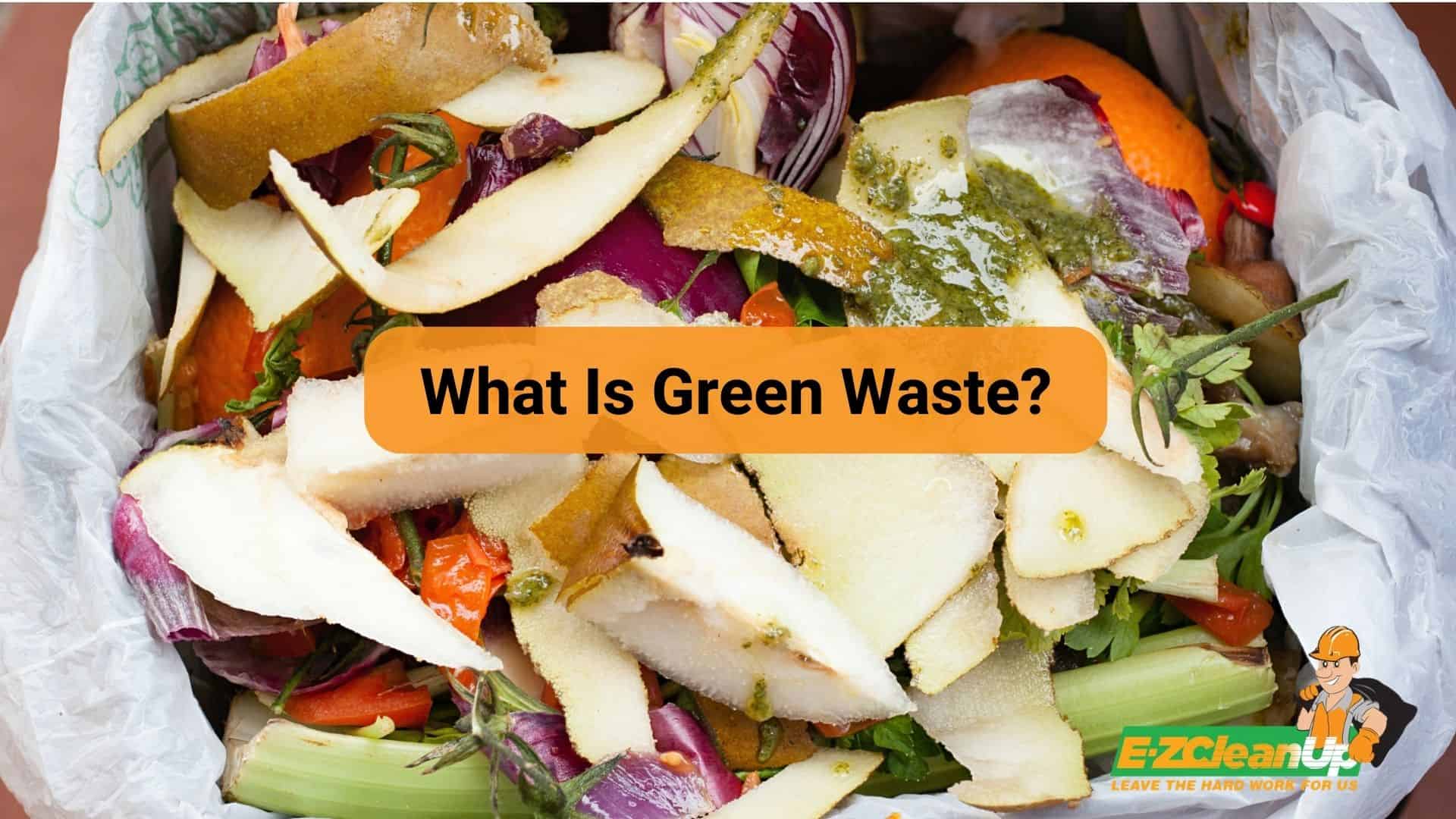 What Is Green Waste All You Need to Know 🌿 EZ CleanUp