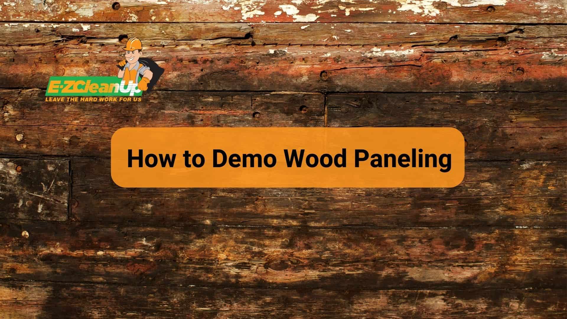 How to Demo Wood Paneling: Comprehensive Guide - EZ CleanUp