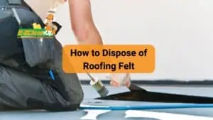 how to dispose of roofing felt