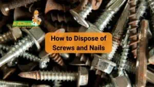 how to dispose of screws and nails