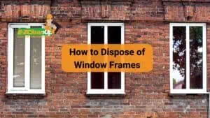 how to dispose of window frames