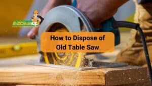 How to Dispose of Old Table Saw