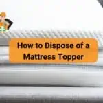 How to Dispose of a Mattress Topper