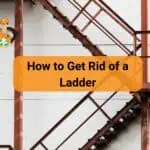 How to Get Rid of a Ladder