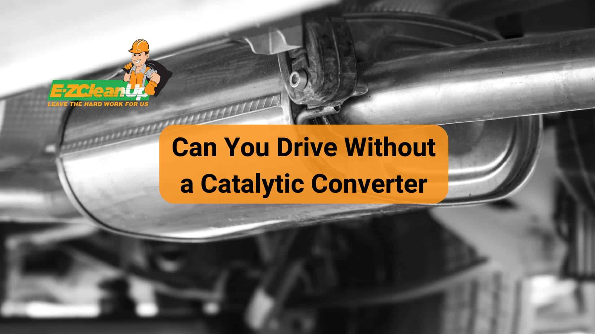 Can You Drive Without a Catalytic Converter 🚗 EZ CleanUp