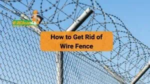 How to Get Rid of Wire Fence