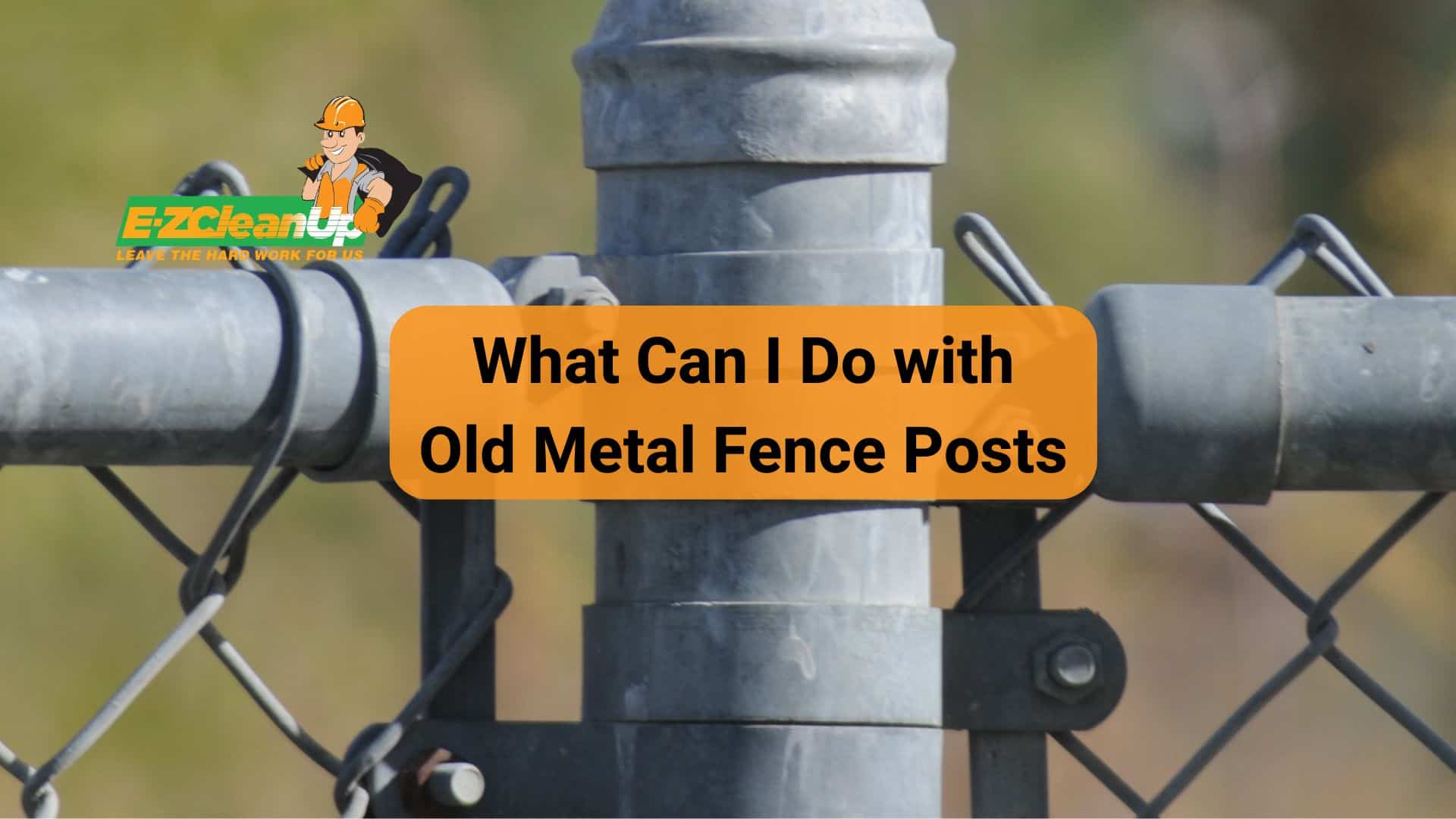 What Can I Do with Old Metal Fence Posts Handy Guide EZ CleanUp