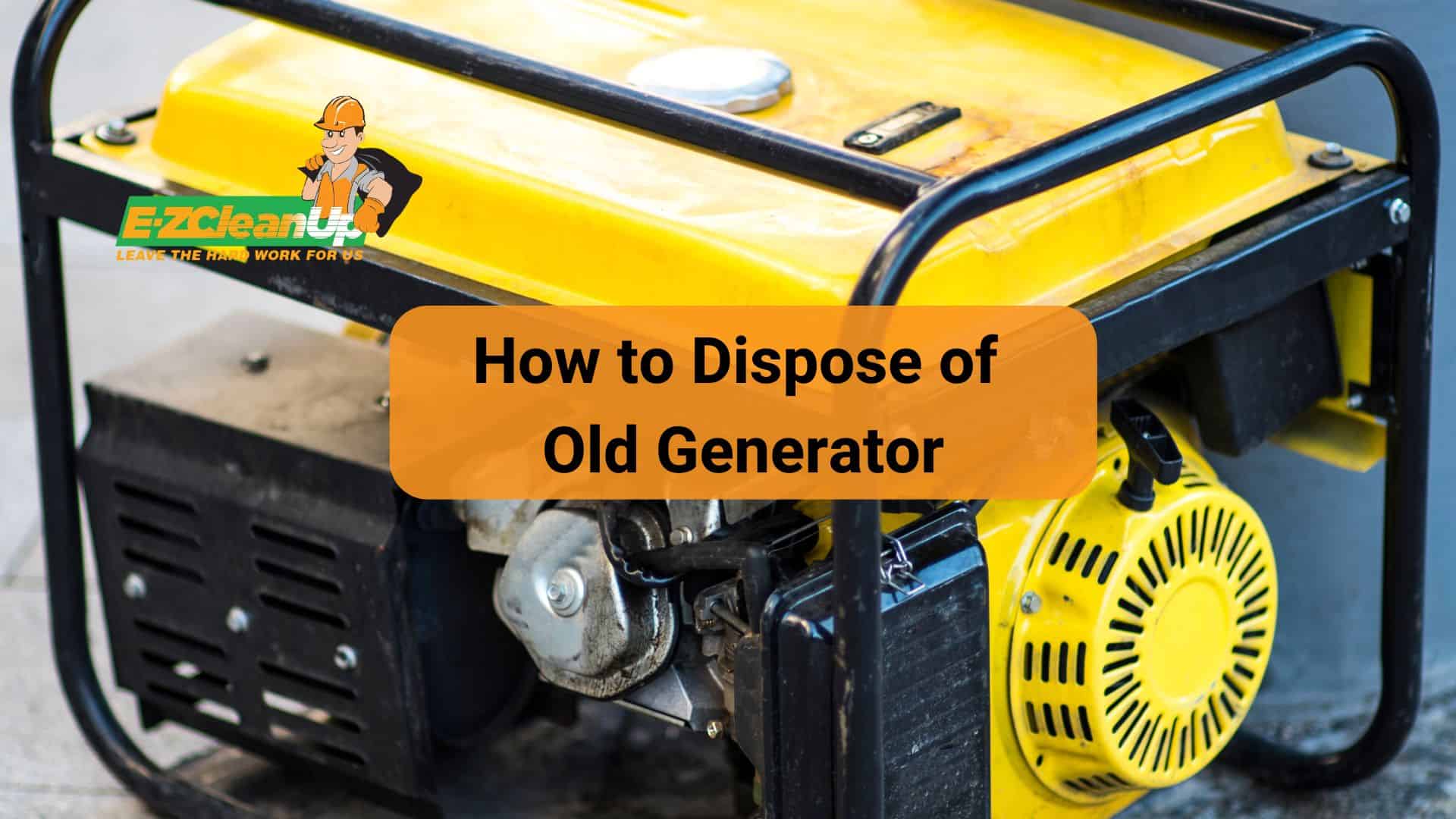 How to Dispose of Old Generator Complete Guide EZ CleanUp