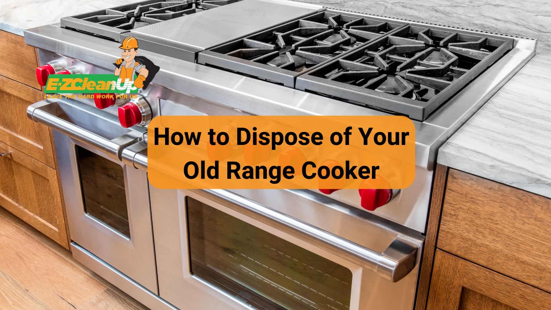 How to Dispose of Your Old Range Cooker Handy Tips EZ CleanUp