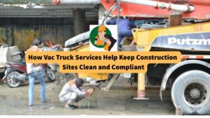 how-vac-truck-services-help-keep-construction-sites-clean-and-compliant