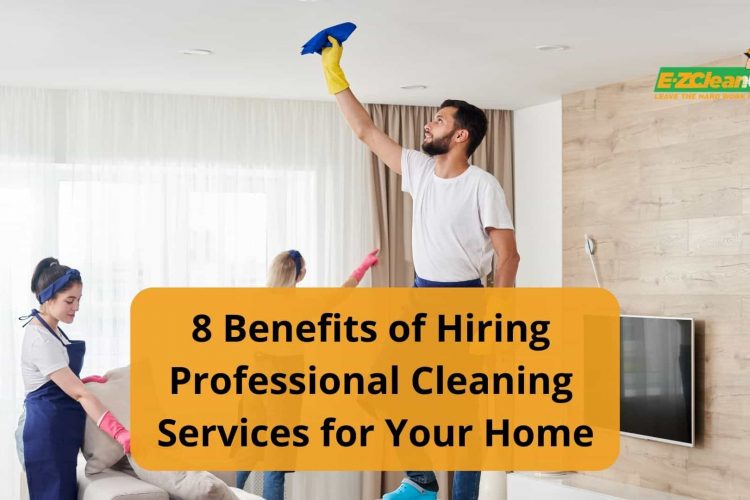 8 Benefits of Hiring a Professional Cleaning Service for Your Home