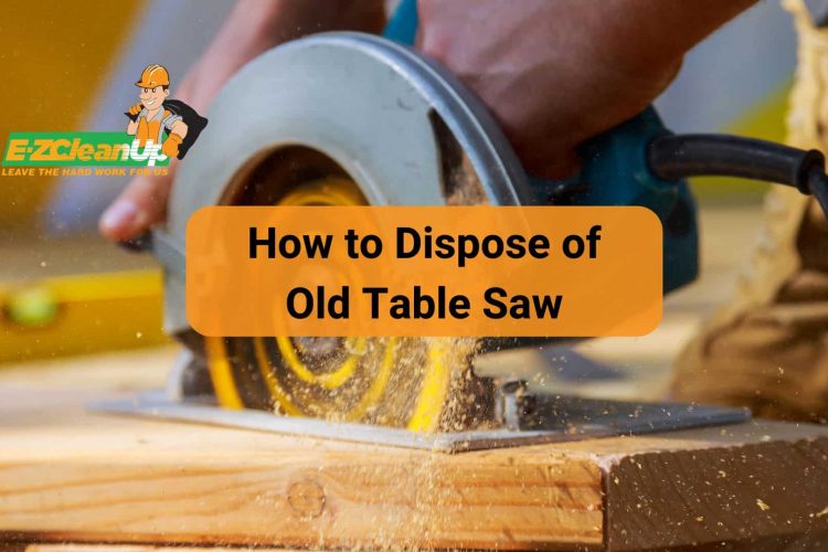 How to Dispose of Old Table Saw
