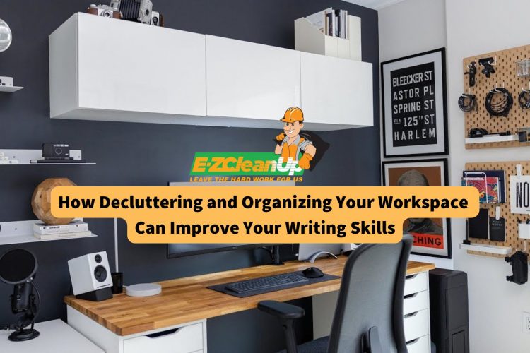 how-decluttering-and-organizing-your-workspace-can-improve-your-writing-skills