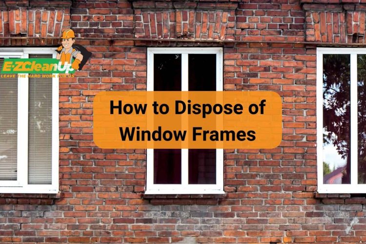 how to dispose of window frames