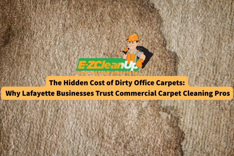 the-hidden-cost-of-dirty-office-carpets-why-lafayette-businesses-trust-commercial-carpet-cleaning-pros