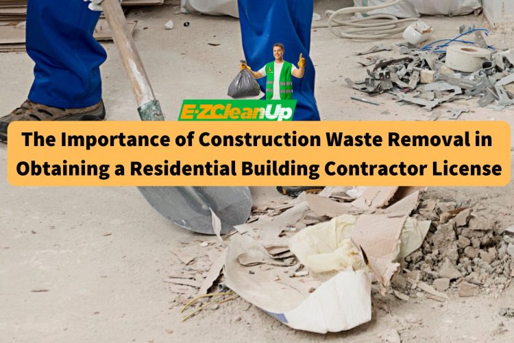 the-importance-of-construction-waste-removal-in-obtaining-a-residential-building-contractor-license