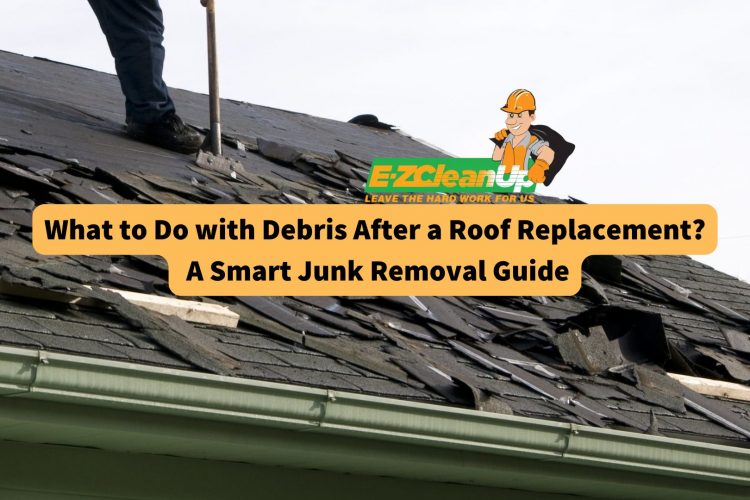 what-to-do-with-debris-after-a-roof-replacement-a-smart-junk-removal-guide