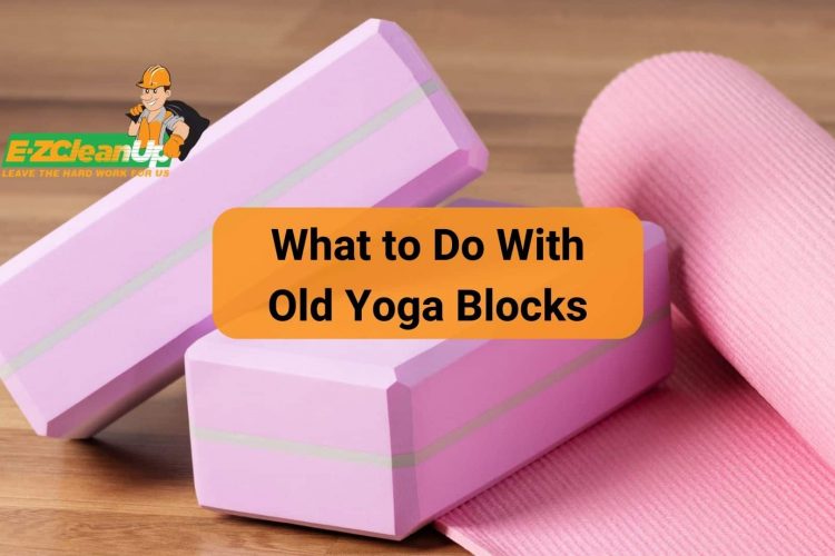 What to Do With Old Yoga Blocks: Top Options🧘- EZ CleanUp